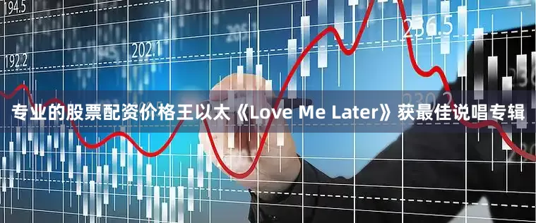 专业的股票配资价格王以太《Love Me Later》获最佳说唱专辑