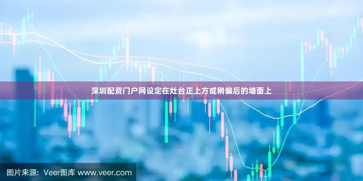 深圳配资门户网设定在灶台正上方或稍偏后的墙面上