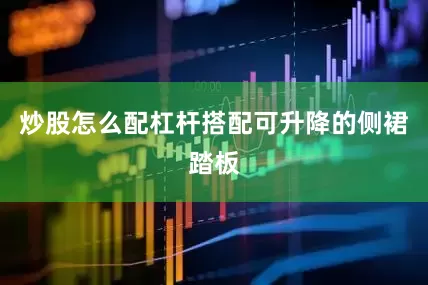 炒股怎么配杠杆搭配可升降的侧裙踏板