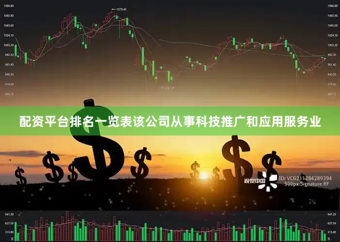 配资平台排名一览表该公司从事科技推广和应用服务业