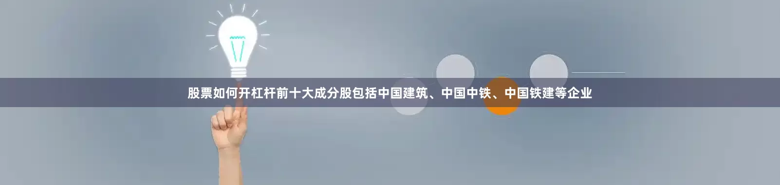 股票如何开杠杆前十大成分股包括中国建筑、中国中铁、中国铁建等企业
