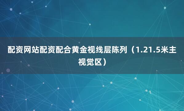 配资网站配资配合黄金视线层陈列（1.21.5米主视觉区）