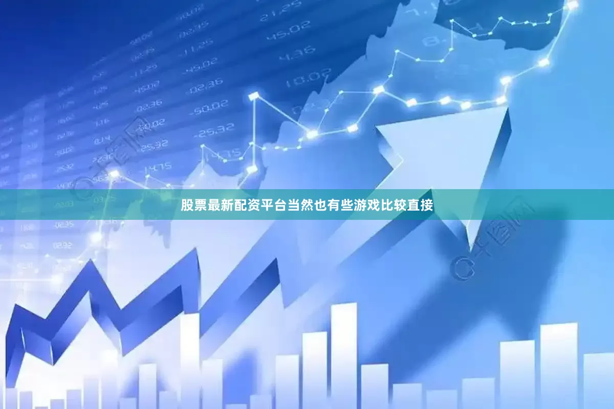 股票最新配资平台当然也有些游戏比较直接