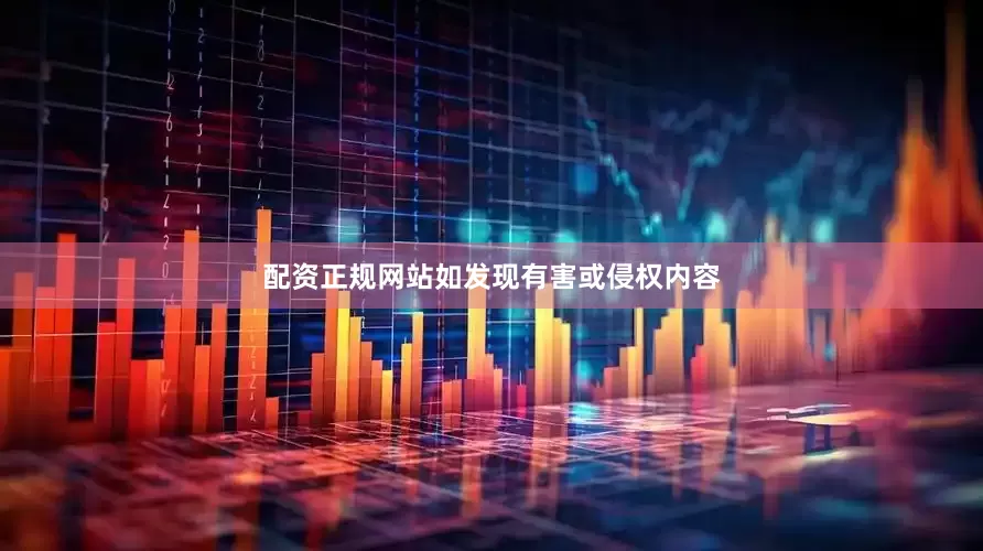 配资正规网站如发现有害或侵权内容