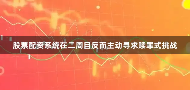 股票配资系统在二周目反而主动寻求赎罪式挑战