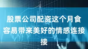 股票公司配资这个月食容易带来美好的情感连接